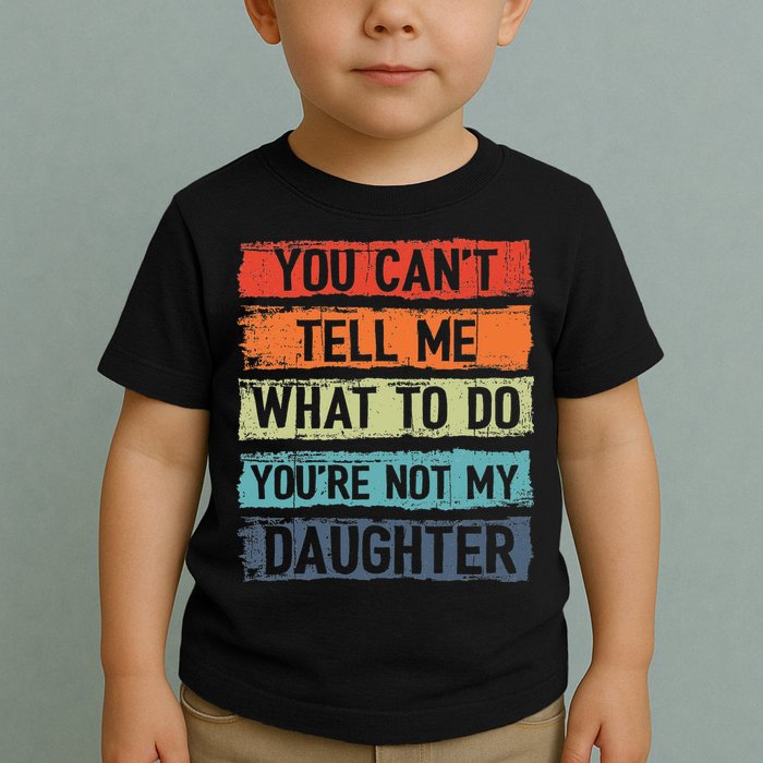 You Cant Tell Me What To Do You Are Not My Daughter Funny Toddler T-Shirt