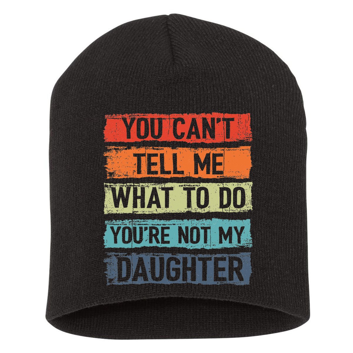 You Cant Tell Me What To Do You Are Not My Daughter Funny Short Acrylic Beanie