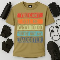 You Cant Tell Me What To Do You Are Not My Daughter Funny Cooling Performance Crew T-Shirt