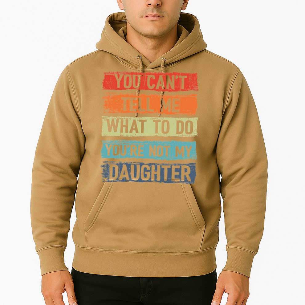 You Cant Tell Me What To Do You Are Not My Daughter Funny Hoodie