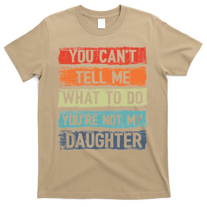 You Cant Tell Me What To Do You Are Not My Daughter Funny T-Shirt