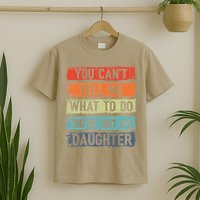 You Cant Tell Me What To Do You Are Not My Daughter Funny T-Shirt
