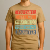You Cant Tell Me What To Do You Are Not My Daughter Funny T-Shirt