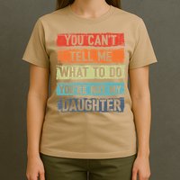 You Cant Tell Me What To Do You Are Not My Daughter Funny T-Shirt