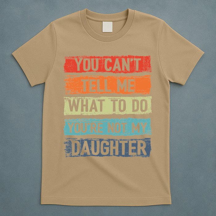 You Cant Tell Me What To Do You Are Not My Daughter Funny T-Shirt