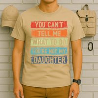You Cant Tell Me What To Do You Are Not My Daughter Funny T-Shirt