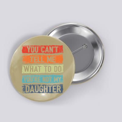 You Cant Tell Me What To Do You Are Not My Daughter Funny Button