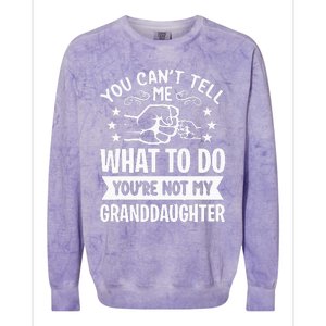 You Cant Tell Me What To Do Youre Not My Granddaughter Colorblast Crewneck Sweatshirt