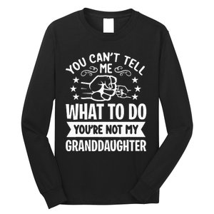 You Cant Tell Me What To Do Youre Not My Granddaughter Long Sleeve Shirt