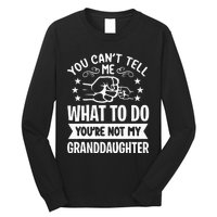 You Cant Tell Me What To Do Youre Not My Granddaughter Long Sleeve Shirt