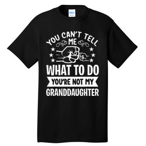 You Cant Tell Me What To Do Youre Not My Granddaughter Tall T-Shirt