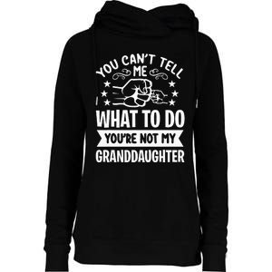 You Cant Tell Me What To Do Youre Not My Granddaughter Womens Funnel Neck Pullover Hood