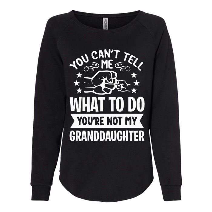 You Cant Tell Me What To Do Youre Not My Granddaughter Womens California Wash Sweatshirt