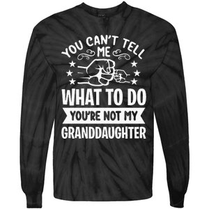 You Cant Tell Me What To Do Youre Not My Granddaughter Tie-Dye Long Sleeve Shirt