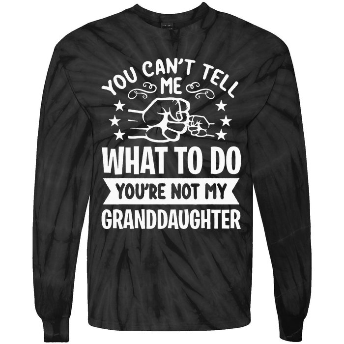 You Cant Tell Me What To Do Youre Not My Granddaughter Tie-Dye Long Sleeve Shirt