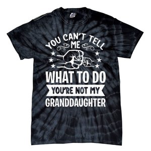 You Cant Tell Me What To Do Youre Not My Granddaughter Tie-Dye T-Shirt