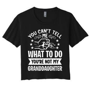 You Cant Tell Me What To Do Youre Not My Granddaughter Women's Crop Top Tee