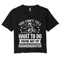 You Cant Tell Me What To Do Youre Not My Granddaughter Women's Crop Top Tee