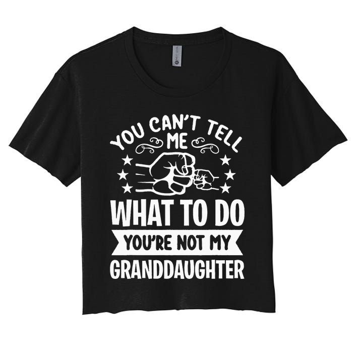 You Cant Tell Me What To Do Youre Not My Granddaughter Women's Crop Top Tee