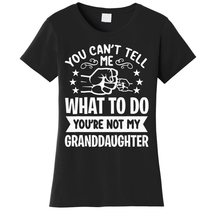 You Cant Tell Me What To Do Youre Not My Granddaughter Women's T-Shirt