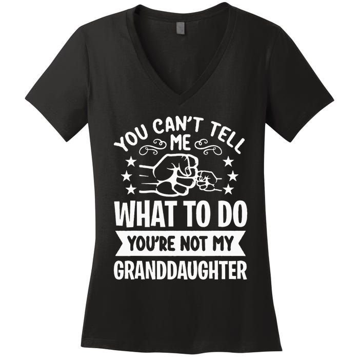 You Cant Tell Me What To Do Youre Not My Granddaughter Women's V-Neck T-Shirt