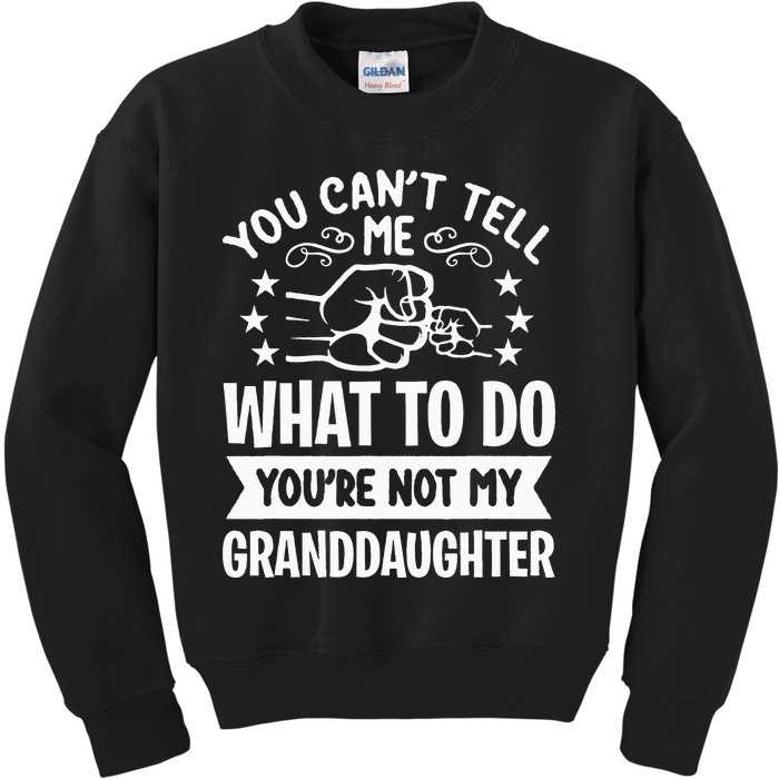 You Cant Tell Me What To Do Youre Not My Granddaughter Kids Sweatshirt