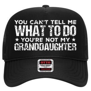 You Cant Tell Me What To Do Youre Not My Granddaughter High Crown Mesh Back Trucker Hat