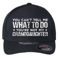 You Cant Tell Me What To Do Youre Not My Granddaughter Flexfit Unipanel Trucker Cap