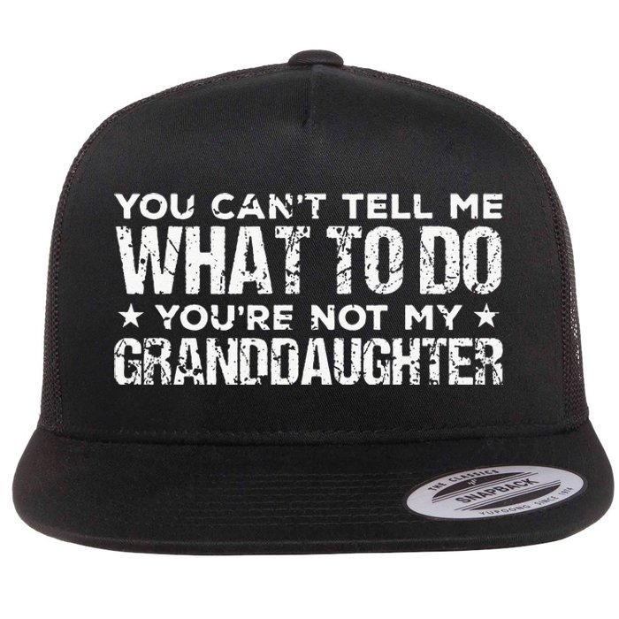 You Cant Tell Me What To Do Youre Not My Granddaughter Flat Bill Trucker Hat