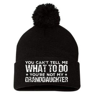 You Cant Tell Me What To Do Youre Not My Granddaughter Pom Pom 12in Knit Beanie