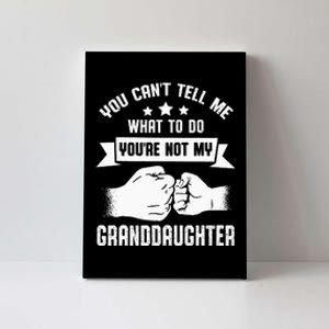 You Cant Tell Me What To Do Youre Not My Granddaughter Canvas