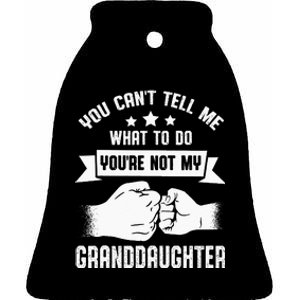 You Cant Tell Me What To Do Youre Not My Granddaughter Ceramic Bell Ornament