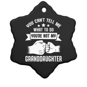 You Cant Tell Me What To Do Youre Not My Granddaughter Ceramic Star Ornament