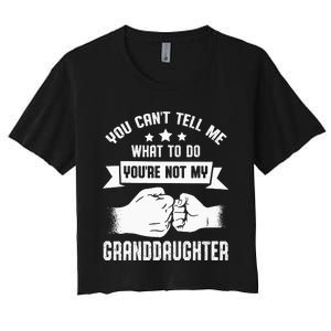 You Cant Tell Me What To Do Youre Not My Granddaughter Women's Crop Top Tee