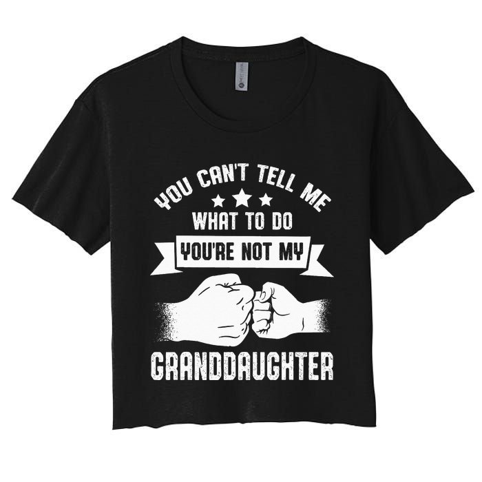 You Cant Tell Me What To Do Youre Not My Granddaughter Women's Crop Top Tee