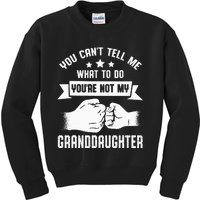 You Cant Tell Me What To Do Youre Not My Granddaughter Kids Sweatshirt