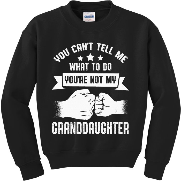 You Cant Tell Me What To Do Youre Not My Granddaughter Kids Sweatshirt