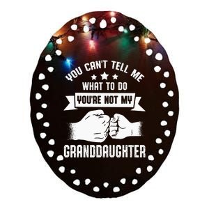 You Cant Tell Me What To Do Youre Not My Granddaughter Ceramic Oval Ornament