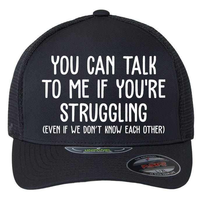 You Can Talk To Me If Youre Struggling Mental Health Flexfit Unipanel Trucker Cap