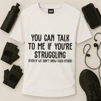 You Can Talk To Me If Youre Struggling Mental Health Performance Shirt