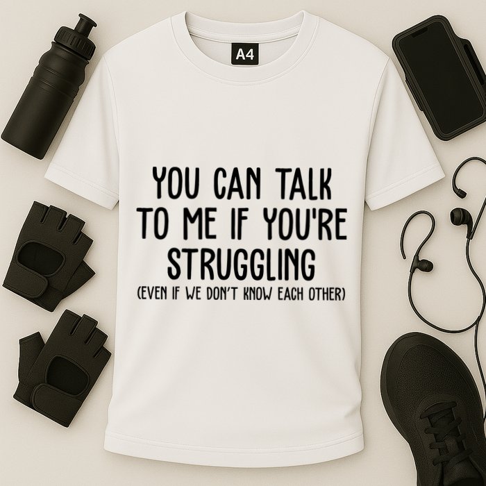 You Can Talk To Me If Youre Struggling Mental Health Performance Shirt