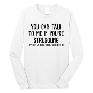 You Can Talk To Me If Youre Struggling Mental Health Long Sleeve Shirt