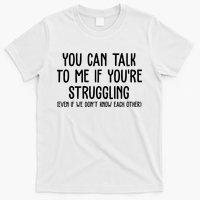 You Can Talk To Me If Youre Struggling Mental Health T-Shirt