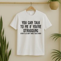 You Can Talk To Me If Youre Struggling Mental Health T-Shirt