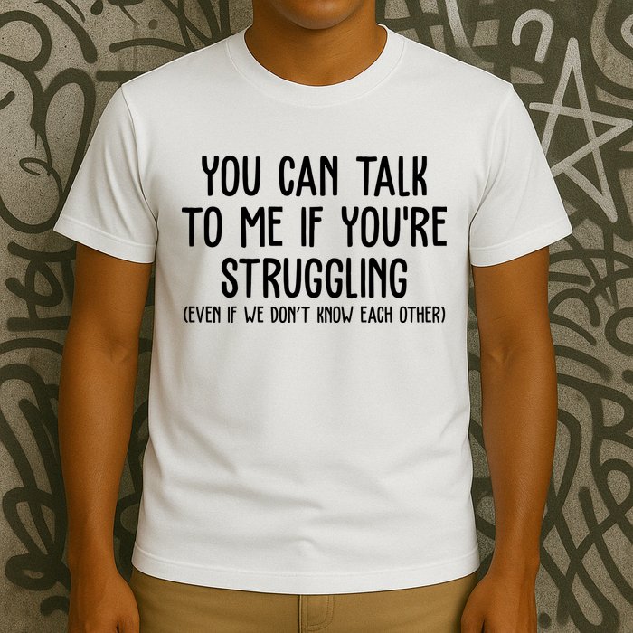 You Can Talk To Me If Youre Struggling Mental Health T-Shirt