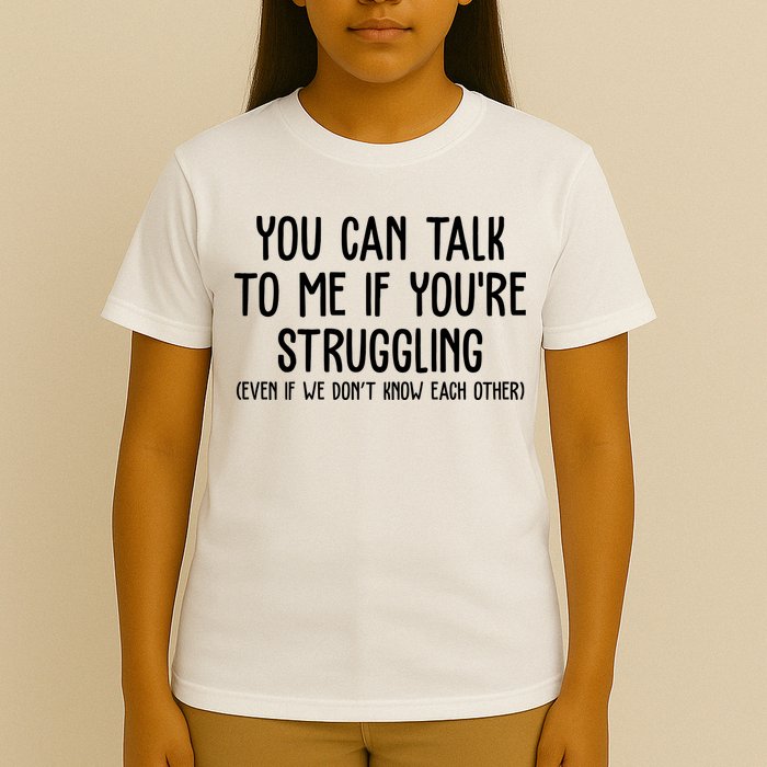 You Can Talk To Me If Youre Struggling Mental Health T-Shirt