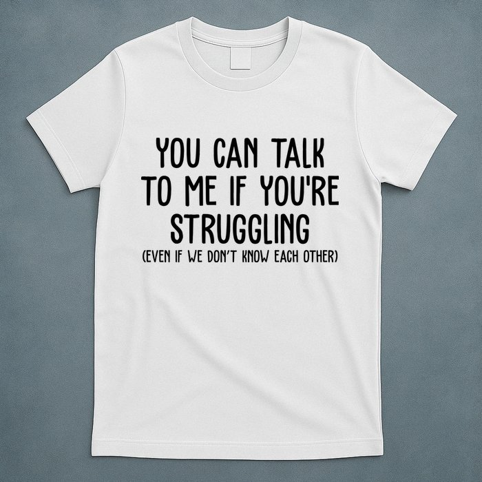 You Can Talk To Me If Youre Struggling Mental Health T-Shirt
