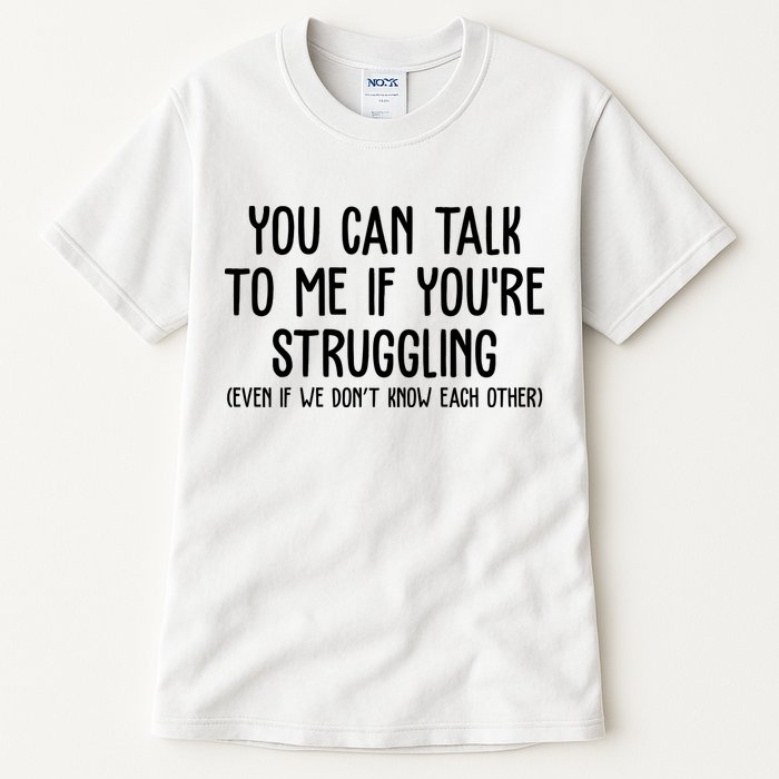 You Can Talk To Me If Youre Struggling Mental Health Tall T-Shirt