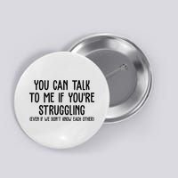 You Can Talk To Me If Youre Struggling Mental Health Button