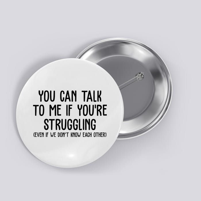 You Can Talk To Me If Youre Struggling Mental Health Button